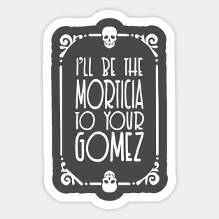 I'll be the Morticia to your Gomez - Typographic Design Sticker